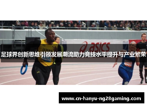 足球界创新思维引领发展潮流助力竞技水平提升与产业繁荣
