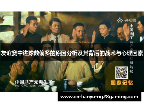 友谊赛中进球数偏多的原因分析及其背后的战术与心理因素 友谊赛中进球数偏多的原因分析及其背后的战术与心理因素