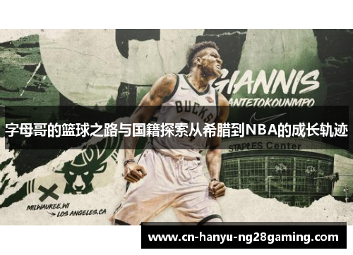 字母哥的篮球之路与国籍探索从希腊到NBA的成长轨迹 字母哥的篮球之路与国籍探索从希腊到NBA的成长轨迹