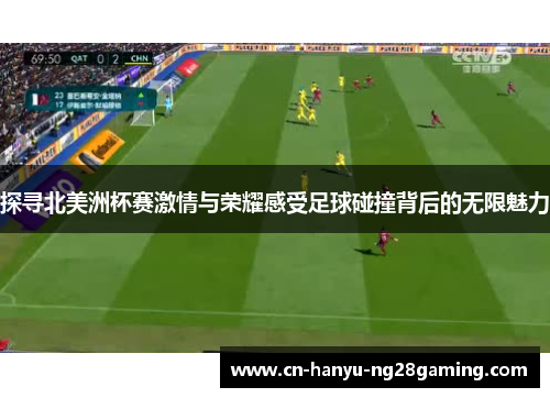 探寻北美洲杯赛激情与荣耀感受足球碰撞背后的无限魅力 探寻北美洲杯赛激情与荣耀感受足球碰撞背后的无限魅力