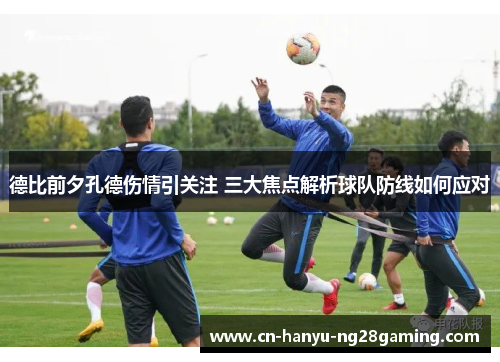 德比前夕孔德伤情引关注 三大焦点解析球队防线如何应对 德比前夕孔德伤情引关注 三大焦点解析球队防线如何应对