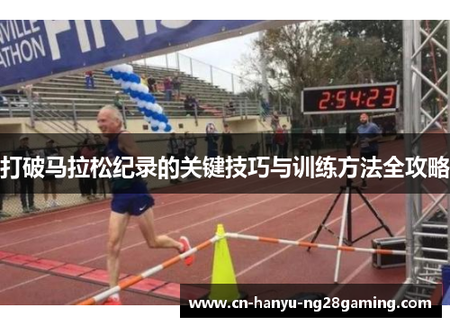 打破马拉松纪录的关键技巧与训练方法全攻略