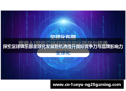 探索足球俱乐部全球化发展新机遇提升国际竞争力与品牌影响力