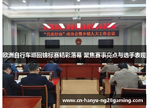 欧洲自行车巡回锦标赛精彩落幕 聚焦赛事亮点与选手表现