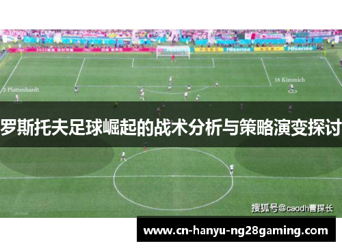 罗斯托夫足球崛起的战术分析与策略演变探讨