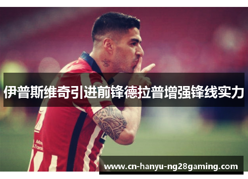 伊普斯维奇引进前锋德拉普增强锋线实力 伊普斯维奇引进前锋德拉普增强锋线实力